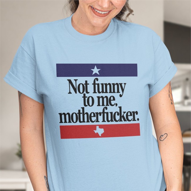 Not Funny To Me Motherfucker Shirts