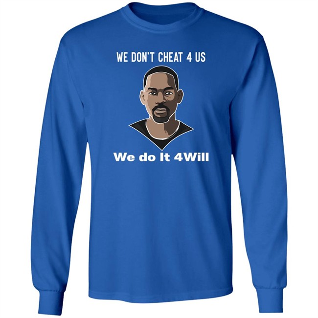 We Don't Cheat 4 Us We Do It 4 Will Shirt Will Smith We Don't Cheat 4 Us We Do It 4 Will Shirt Will Smith