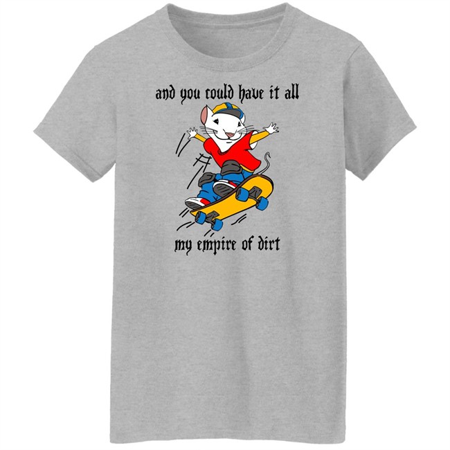 And You Could Have It All My Empire Of Dirt Shirt Stuart Little 2 Skateboard And You Could Have It All My Empire Of Dirt Shirt Stuart Little 2 Skateboard