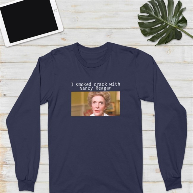 Shirts That Go Hard I Smoked Crack With Nacy Reagan Long Sleeved Anne Frances Davis Reagan