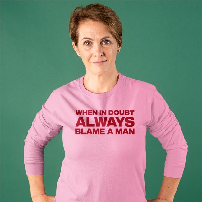 When In Doubt Always Blame A Man Shirts