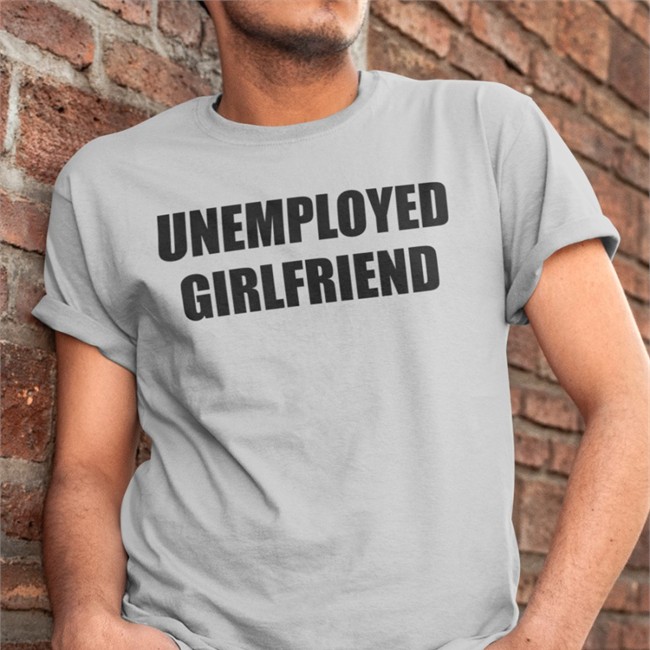 Unemployed Girlfriend Shirt White