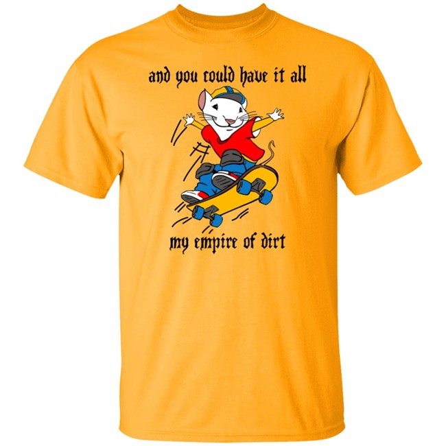 And You Could Have It All My Empire Of Dirt Shirt Stuart Little 2 Skateboard And You Could Have It All My Empire Of Dirt Shirt Stuart Little 2 Skateboard