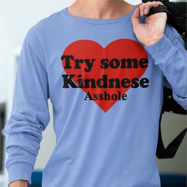 Try Some Kindnese Asshole Shirt Funny
