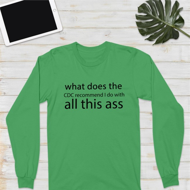 Shirts That Go Hard Merch What Does The Cdc Recommend I Do With All This Ass Tee