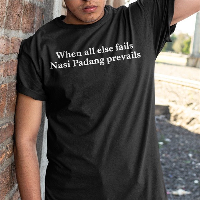 M. Chatib Basri When All Else Fails Nasi Padang Prevails Tee Chatib Basri M. Chatib Basri When All Else Fails Nasi Padang Prevails Shirt