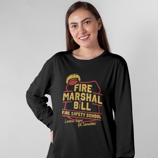Fire Marshal Bill Fire Safety School Lemme Show Ya Somethin' Tee