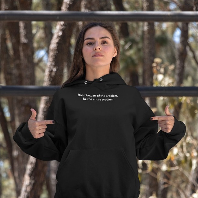 Don't Be Part Of The Problem Tee Shirt Be The Entire Problem Don't Be Part Of The Problem Be The Entire Problem Shirts