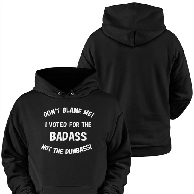 Don't Blame Me I Voted For The Badass Not The Dumbass Sweatshirt Bree1914