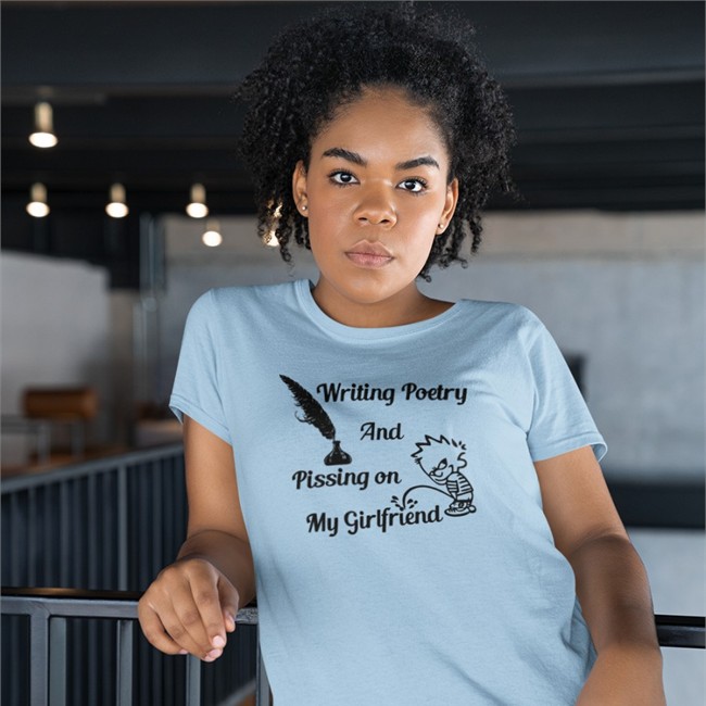 Writing Poetry And Pissing On My Girlfriend Shirts