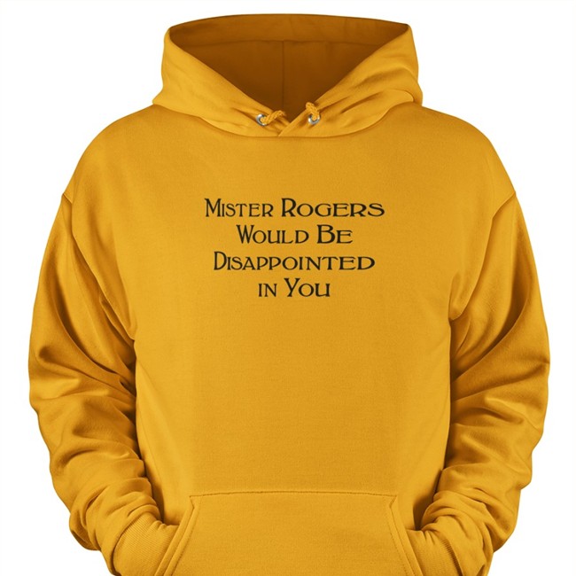 Mister Rogers Would Be Disappointed In You Shirts Warinkapparel