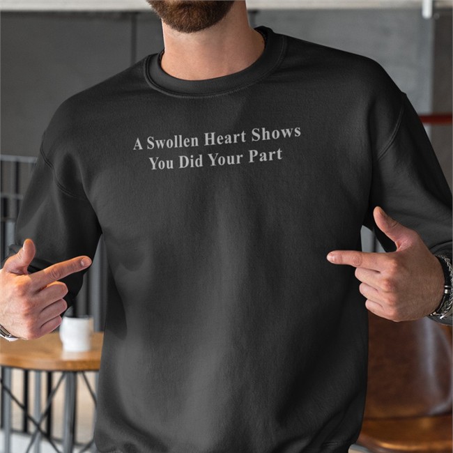 A Swollen Heart Shows You Did Your Part Shirts A Swollen Heart Shows You Did Your Part Shirts