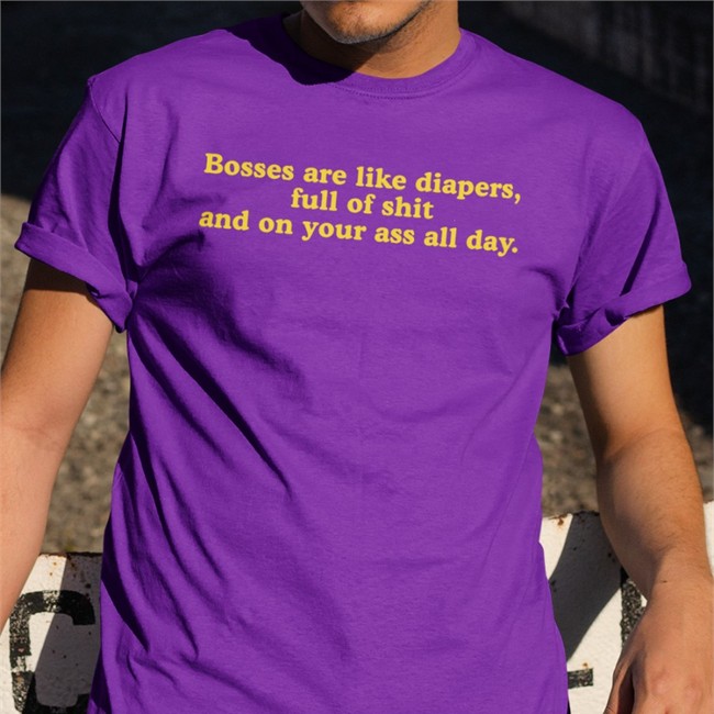 Bosses Are Like Diapers Full Of Shit And On Your Ass All Day Tee Bosses Are Like Diapers Full Of Shit And On Your Ass All Day Hoodie Boomer Core