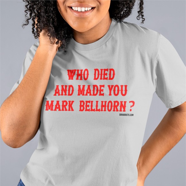 Who Died And Made You Mark Bellhorn T Shirt White