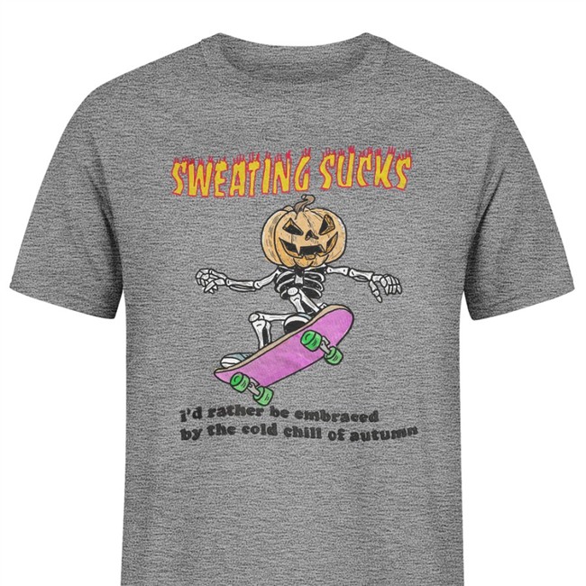Sweating Sucks I'd Rather Be Embraced By The Cold Chill Of Autumn Tee Shirt Sweating Sucks Tee Shirt