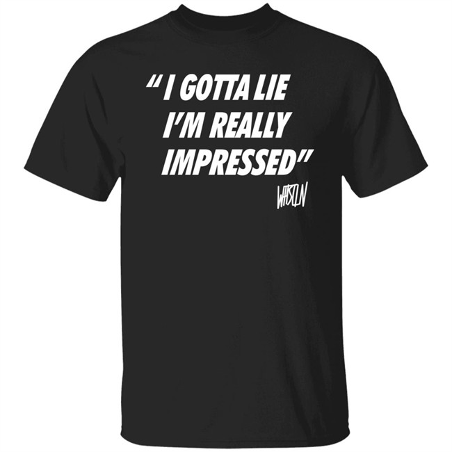 Bunker Branding Merch Whistlin Diesel I Gotta Lie Im Really Impressed Shirt