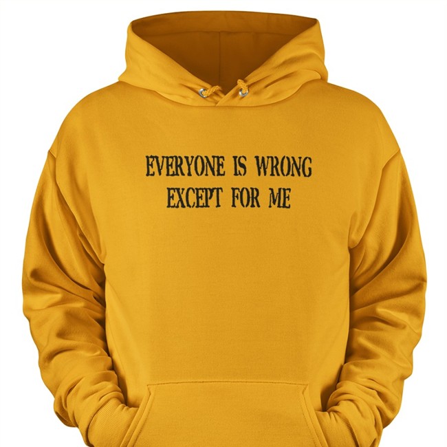 Everyone Is Wrong Except For Me Shirts Northstardoll Everyone Is Wrong Except For Me T Shirt Northstardoll