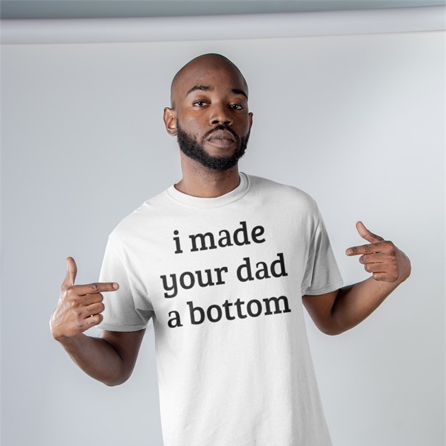 I Made Your Dad A Bottom Sweatshirt I Made Your Dad A Bottom Long Sleeve