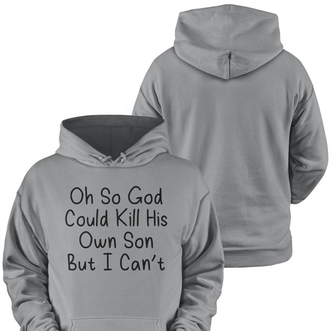 Oh So God Could Kill His Own Son But I Can't T Shirts Erinmhk Oh So God Could Kill His Own Son But I Can't Tee