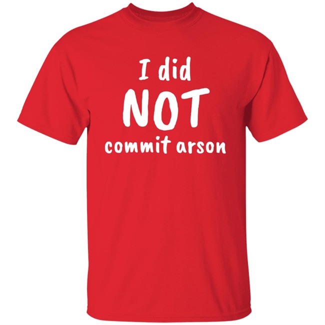 Lucca International I Did Not Commit Arson Shirt Coryhunterwinn