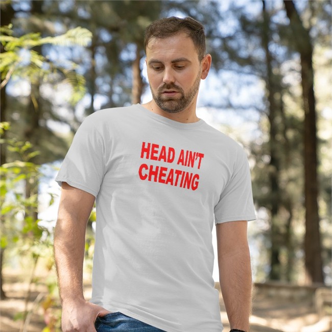 Head Ain't Cheating Shirts Shirts That Go Hard