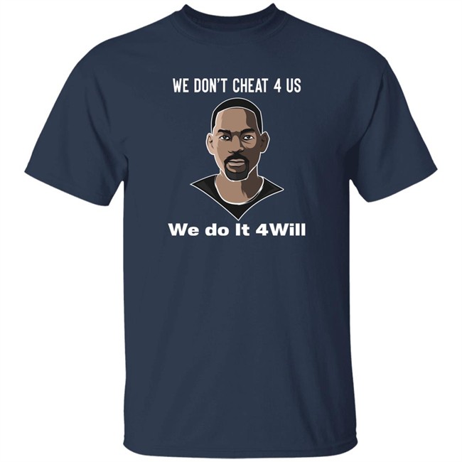 We Don't Cheat 4 Us We Do It 4 Will Shirt Will Smith We Don't Cheat 4 Us We Do It 4 Will Shirt Will Smith