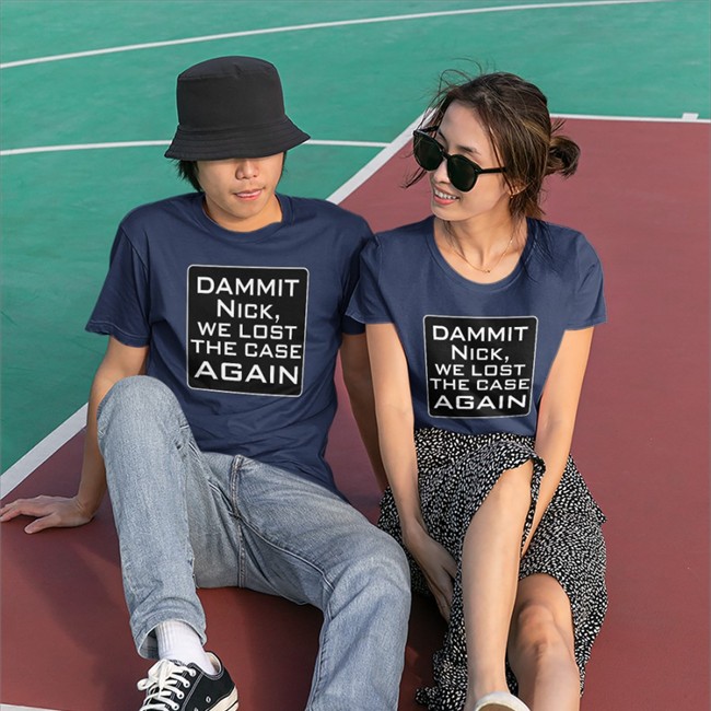 Dammit Nick We Lost The Case Again Shirts