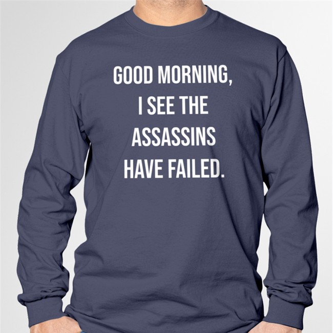 Good Morning I See The Assassins Have Failed Shirt Funny