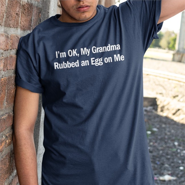 Shirts That Go Hard Merch I'm Ok My Grandma Rubbed An Egg On Me Sweatshirts