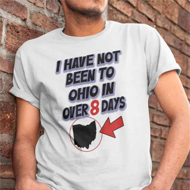 I Have Not Been To Ohio In Over 8 Days Tee Shirt Kailey Mihalik I Have Not Been To Ohio In Over 8 Days Shirts Hamburgeor
