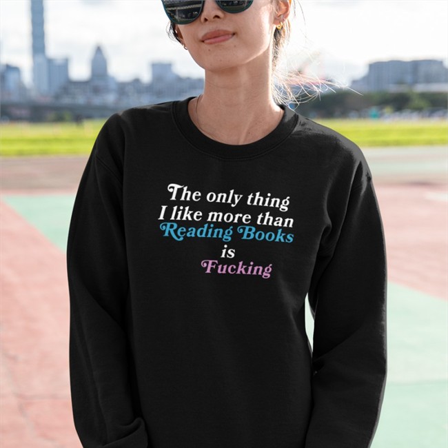 Shirts That Go Hard The Only Thing I Like More Than Reading Books Is Fucking Shirt