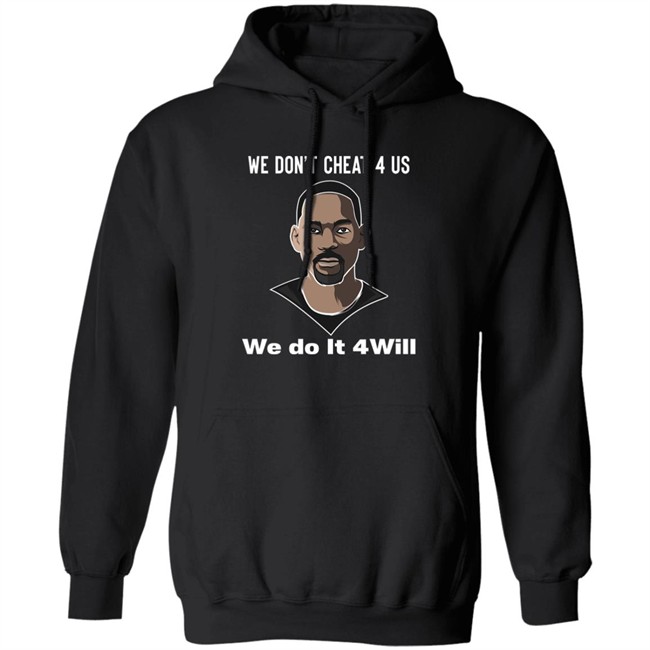 We Don't Cheat 4 Us We Do It 4 Will Shirt Will Smith We Don't Cheat 4 Us We Do It 4 Will Shirt Will Smith