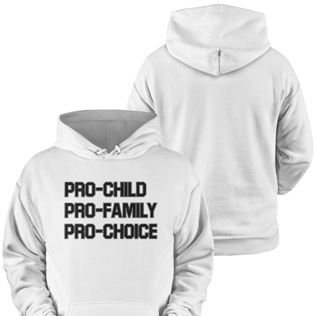 Pro-Child Pro-Family Pro-Choice Shirt Pro-Child Pro-Family Pro-Choice Hoodie