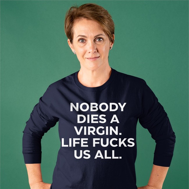Nobody Dies A Virgin Life Fucks Us All Tee Shirt