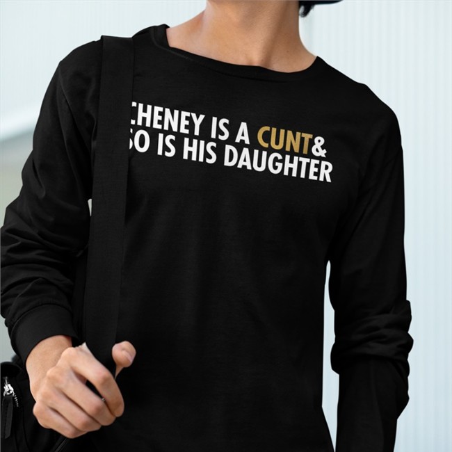 Cheney Is A Cunt & So Is His Daughter Hoodie Freedomkat Designs Realfkd1974 Cheney Is A Cunt & So Is His Daughter T Shirt Black Freedomkat Designs Realfkd1974