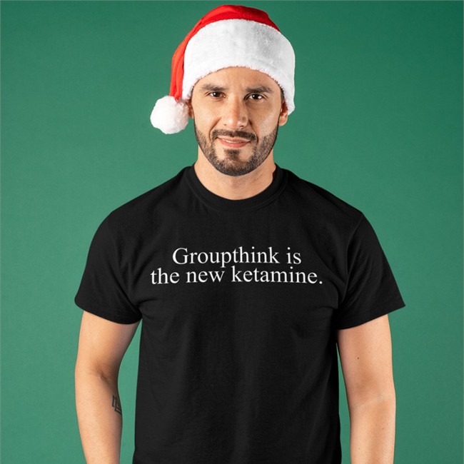 Groupthink Is The New Ketamine T Shirt