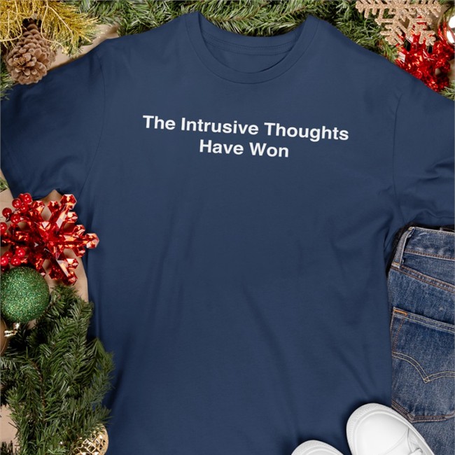 The Intrusive Thoughts Won Sweatshirt The Intrusive Thoughts Have Won Shirts