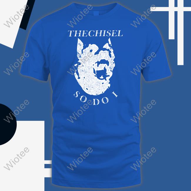 Official The Chisel So Do I T Shirt Brass City The Chisel So Do I Crewneck Sweatshirt