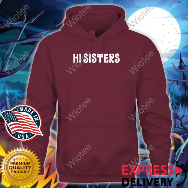 Hi Sisters Hoodie Hi Sisters Sweatshirt