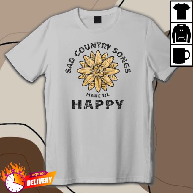 Official Sad country songs make me happy Tee Shirts Sad country songs make me happy Hooded Sweatshirt