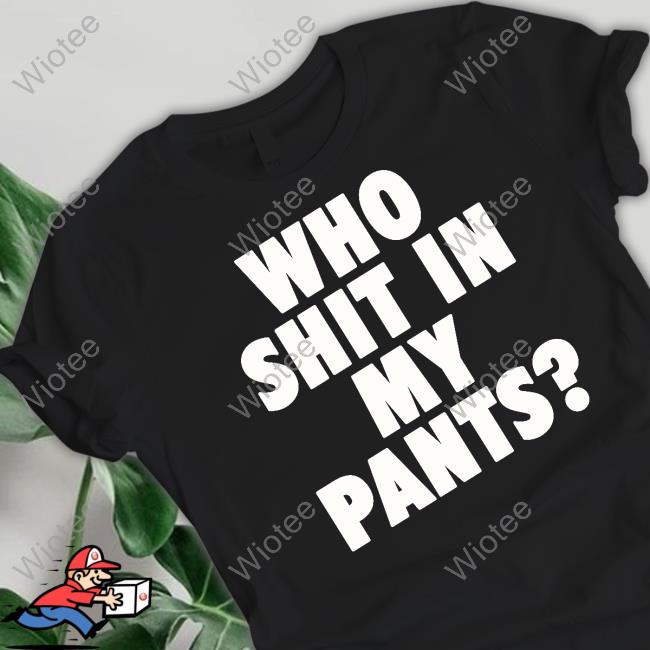 Official Who Shit In My Pants Shirt