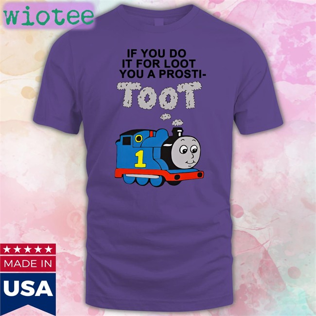 Shirts That Go Hard If You Do It For Loot You A Prosti Toot Tee Pete Versus Toby Merch
