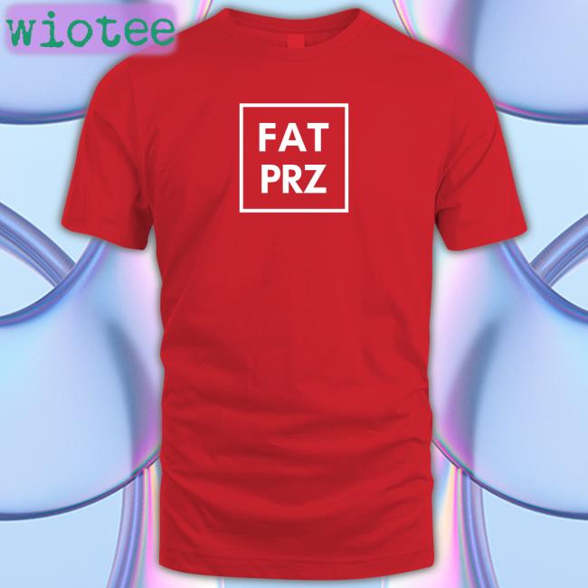 Fatprz T Shirt