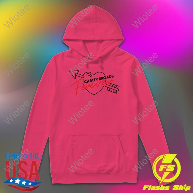 Chatty Broads Merch Chattybroads Chatty Broads Forever Tee Shirt Chatty Broads Merch Chatty Broads Forever Sweatshirt