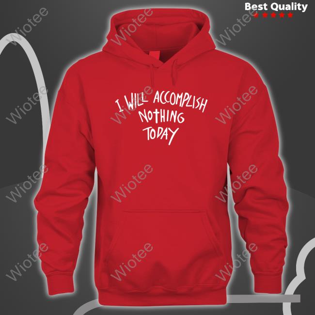 Official Teddy Fresh Merch I Will Accomplish Nothing Today Sweater I Will Accomplish Nothing Today Sweatshirt