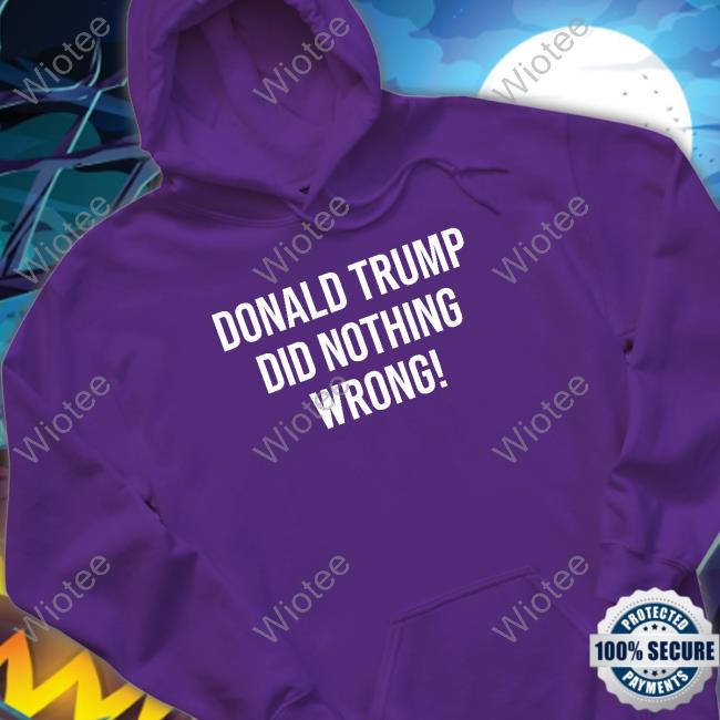 Donald Trump Did Nothing Wrong Shirts Donald Trump Did Nothing Wrong T Shirt Black