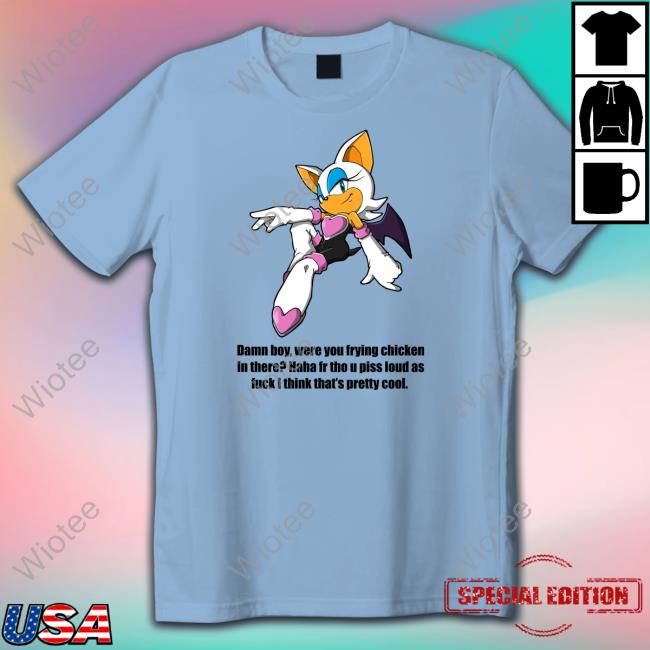 Damn Boy Were You Frying Chicken In There Haha Fr Tho U Piss Loud As Fuck I Think That's Pretty Cool T Shirts Shirts That Go Hard Damn Boy Were You Frying Chicken In There Haha Fr Tho U Piss Loud As Fuck I Think That's Pretty Cool T-Shirt