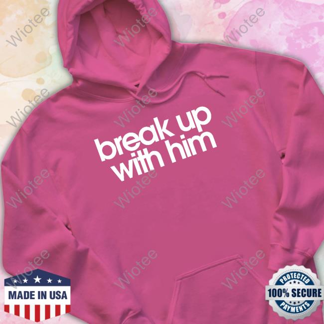Break Up With Him Shirts The Read Break Up With Him Shirt