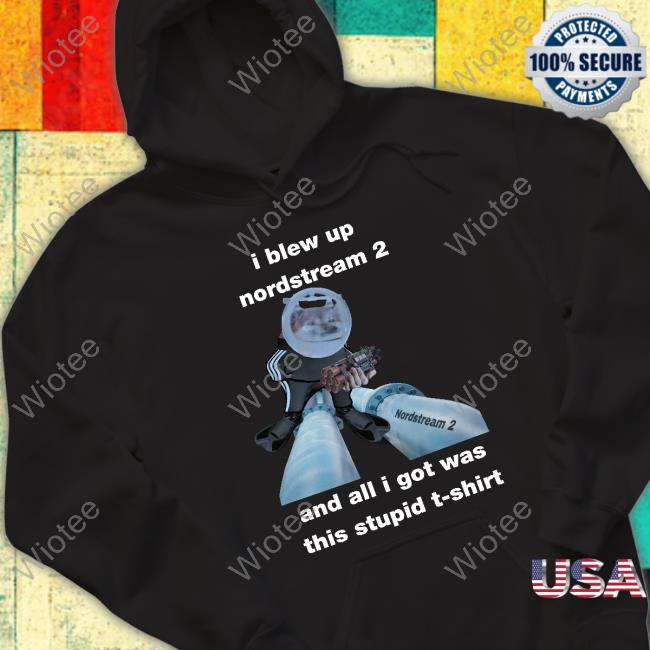 I Blew Up Nordstream 2 And All I Got Was This Stupid Shirts
