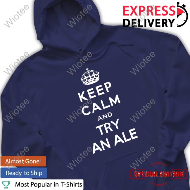 Keep Calm And Try An Ale Shirt Funny Keep Calm And Try An Ale T-Shirt Shirts That Go Hard Twitter